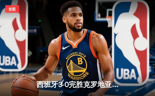 西班牙3-0完胜克罗地亚 莫拉塔传射建功 欧洲杯迎来开门红