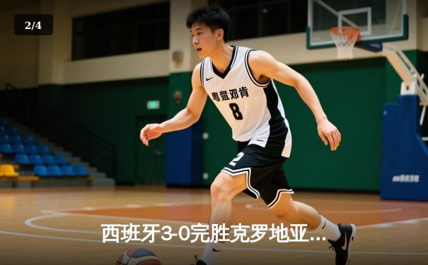 西班牙3-0完胜克罗地亚取开门红，亚马尔创纪录之夜闪耀柏林 - 2